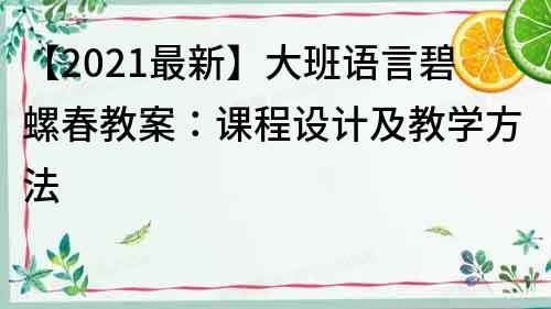 【2021最新】大班語言碧螺春教案：課程設計及教學方法