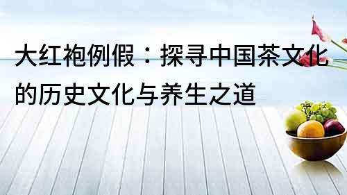 大紅袍例假：探尋中國茶文化的歷史文化與養生之道