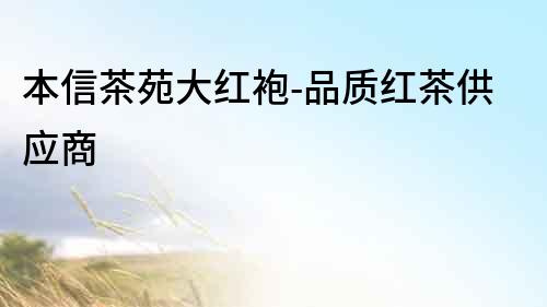 本信茶苑大紅袍-品質紅茶供應商