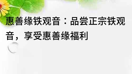 惠善緣鐵觀音：品嘗正宗鐵觀音，享受惠善緣福利