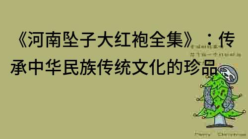 《河南墜子大紅袍全集》：傳承中華民族傳統文化的珍品