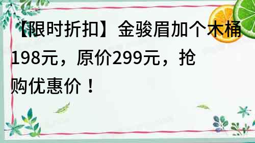 【限時折扣】金駿眉加個木桶198元，原價299元，搶購優惠價！
