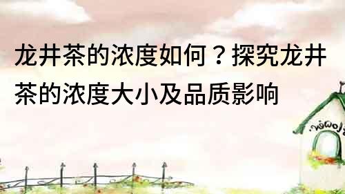 龍井茶的濃度如何？探究龍井茶的濃度大小及品質影響