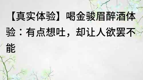 【真實(shí)體驗(yàn)】喝金駿眉醉酒體驗(yàn)：有點(diǎn)想吐，卻讓人欲罷不能