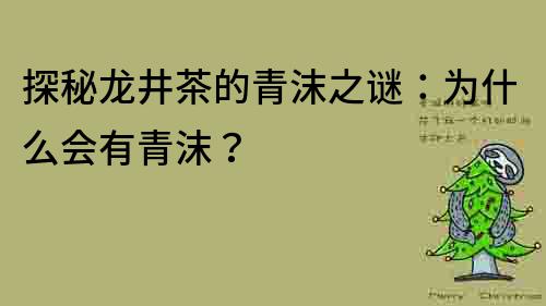 探秘龍井茶的青沫之謎：為什么會有青沫？