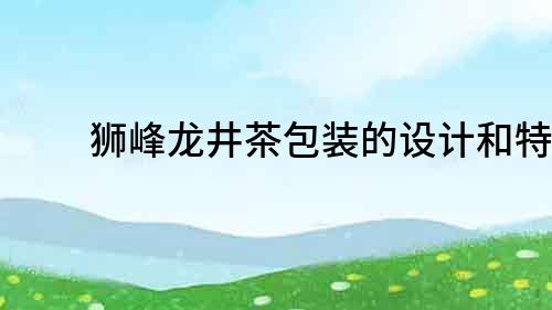 獅峰龍井茶包裝的設計和特點