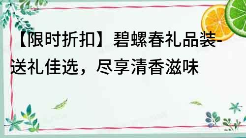【限時折扣】碧螺春禮品裝-送禮佳選，盡享清香滋味