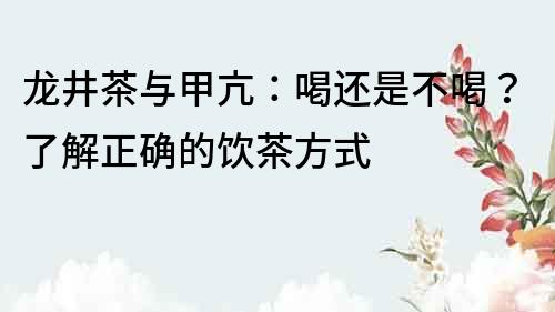 龍井茶與甲亢：喝還是不喝？了解正確的飲茶方式