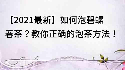 【2021最新】如何泡碧螺春茶？教你正確的泡茶方法！