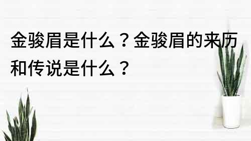 金駿眉是什么？金駿眉的來歷和傳說是什么？