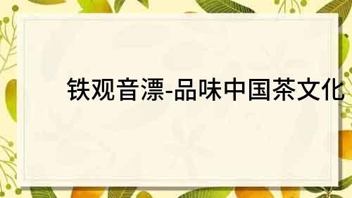 鐵觀音漂-品味中國茶文化