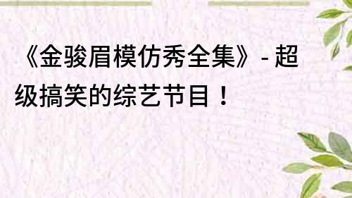 《金駿眉模仿秀全集》- 超級搞笑的綜藝節(jié)目！