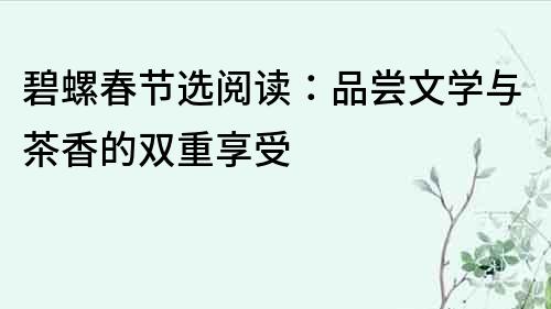 碧螺春節選閱讀：品嘗文學與茶香的雙重享受
