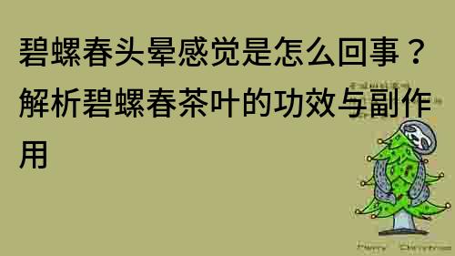 碧螺春頭暈感覺(jué)是怎么回事？解析碧螺春茶葉的功效與副作用
