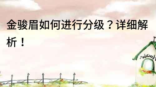 金駿眉如何進行分級？詳細解析！