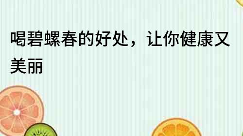 喝碧螺春的好處，讓你健康又美麗