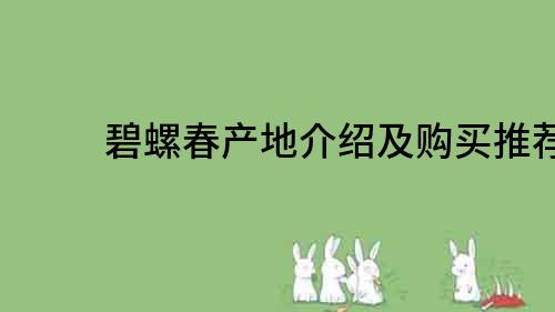碧螺春產(chǎn)地介紹及購(gòu)買推薦