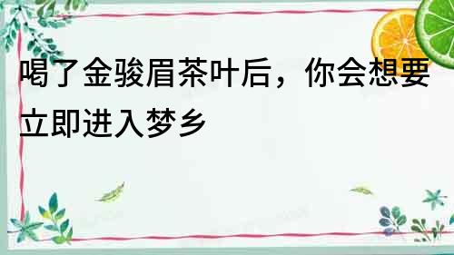 喝了金駿眉茶葉后，你會想要立即進入夢鄉