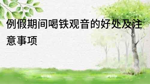 例假期間喝鐵觀音的好處及注意事項(xiàng)