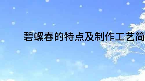碧螺春的特點及制作工藝簡介