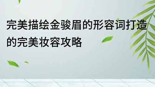 完美描繪金駿眉的形容詞打造的完美妝容攻略