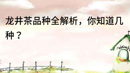 龍井茶品種全解析，你知道幾種？