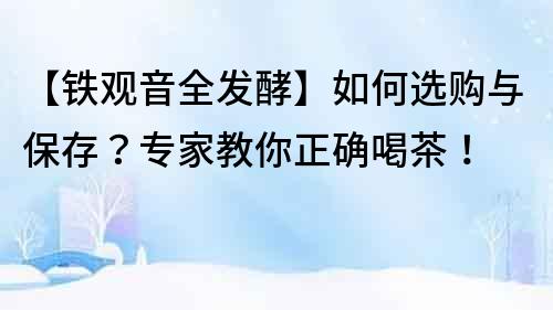 【鐵觀音全發酵】如何選購與保存？專家教你正確喝茶！