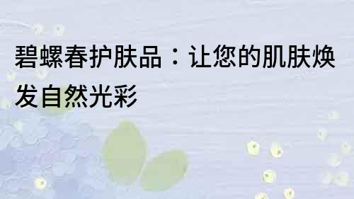 碧螺春護膚品：讓您的肌膚煥發自然光彩