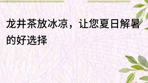 龍井茶放冰涼，讓您夏日解暑的好選擇