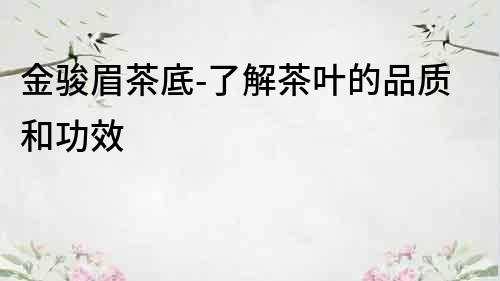 金駿眉茶底-了解茶葉的品質和功效