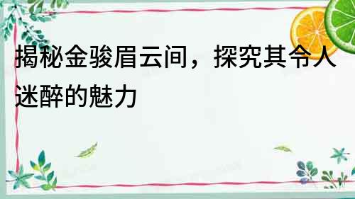 揭秘金駿眉云間，探究其令人迷醉的魅力