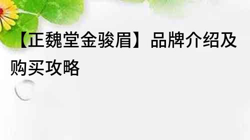 【正魏堂金駿眉】品牌介紹及購買攻略