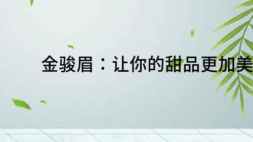 金駿眉：讓你的甜品更加美味