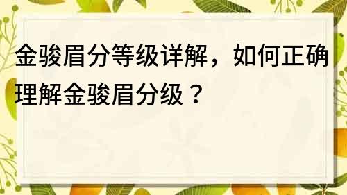 金駿眉分等級詳解，如何正確理解金駿眉分級？