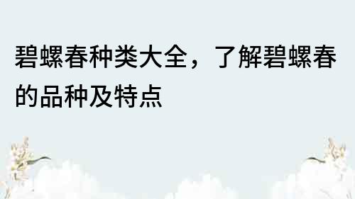 碧螺春種類大全，了解碧螺春的品種及特點