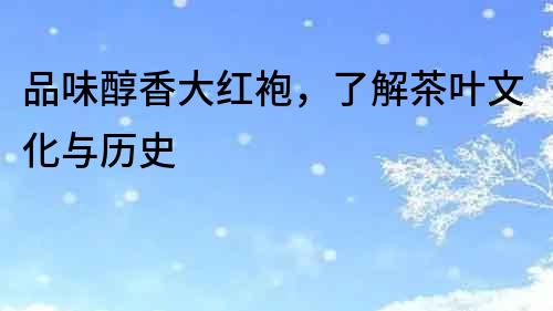 品味醇香大紅袍，了解茶葉文化與歷史