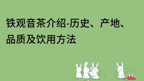 鐵觀音茶介紹-歷史、產地、品質及飲用方法