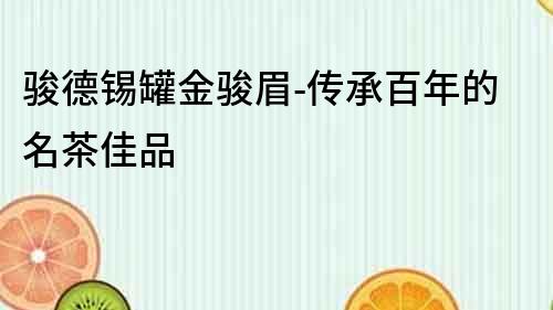 駿德錫罐金駿眉-傳承百年的名茶佳品