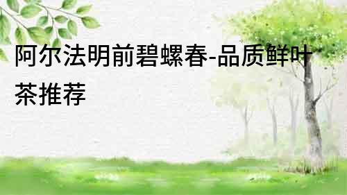 阿爾法明前碧螺春-品質鮮葉茶推薦