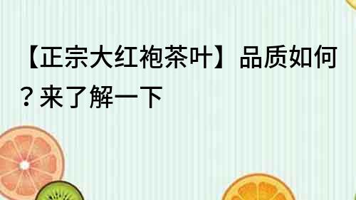 【正宗大紅袍茶葉】品質如何？來了解一下