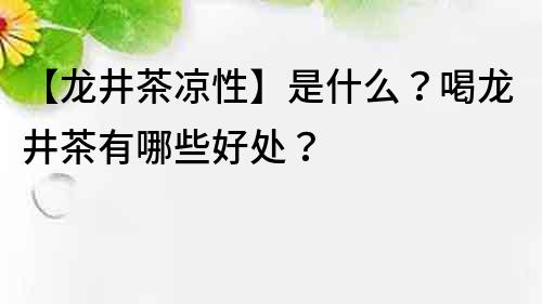 【龍井茶涼性】是什么？喝龍井茶有哪些好處？