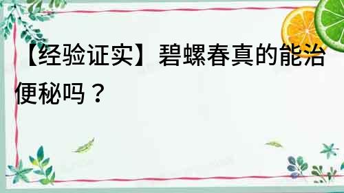 【經驗證實】碧螺春真的能治便秘嗎?