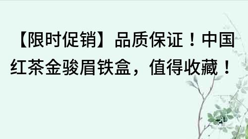 【限時促銷】品質保證！中國紅茶金駿眉鐵盒，值得收藏！