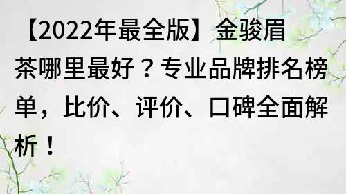 【2022年最全版】金駿眉茶哪里最好？專業品牌排名榜單，比價、評價、口碑全面解析！