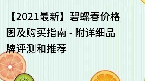 【2021最新】碧螺春價格圖及購買指南 - 附詳細品牌評測和推薦