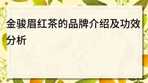 金駿眉紅茶的品牌介紹及功效分析