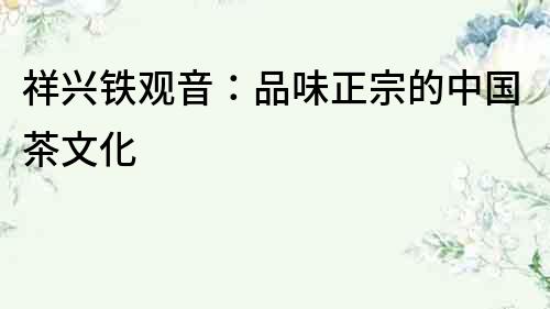 祥興鐵觀音：品味正宗的中國茶文化