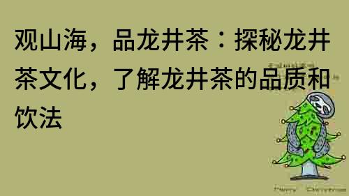 觀山海，品龍井茶：探秘龍井茶文化，了解龍井茶的品質和飲法