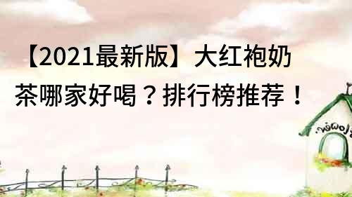 【2021最新版】大紅袍奶茶哪家好喝？排行榜推薦！