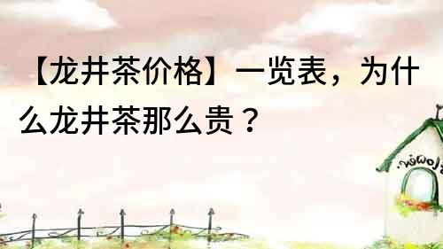 【龍井茶價格】一覽表，為什么龍井茶那么貴？